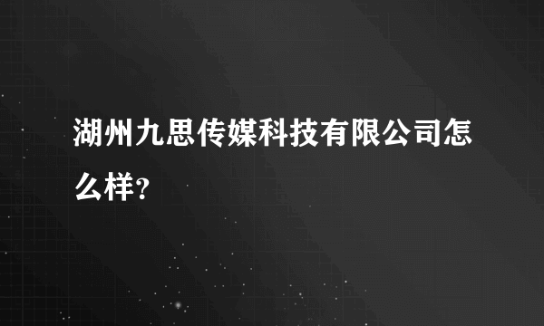 湖州九思传媒科技有限公司怎么样？