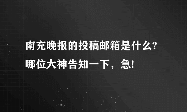 南充晚报的投稿邮箱是什么?哪位大神告知一下，急!