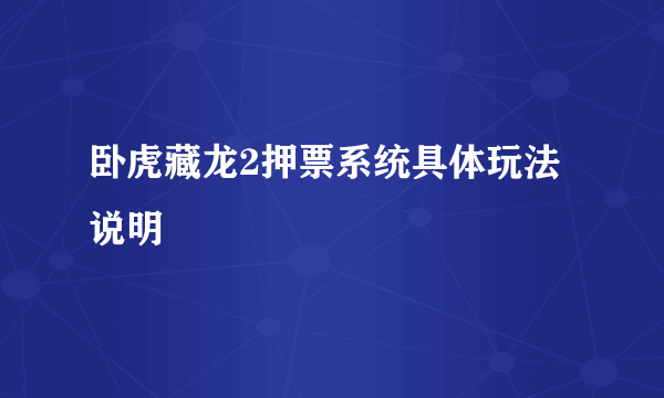 卧虎藏龙2押票系统具体玩法说明