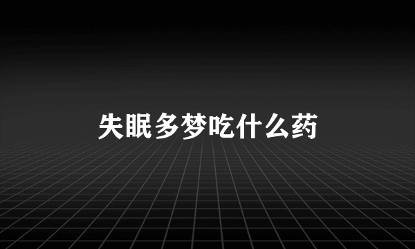 失眠多梦吃什么药