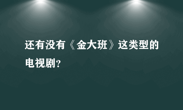 还有没有《金大班》这类型的电视剧？