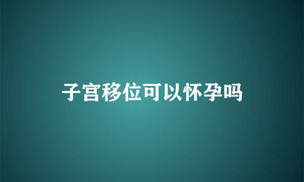 子宫移位可以怀孕吗