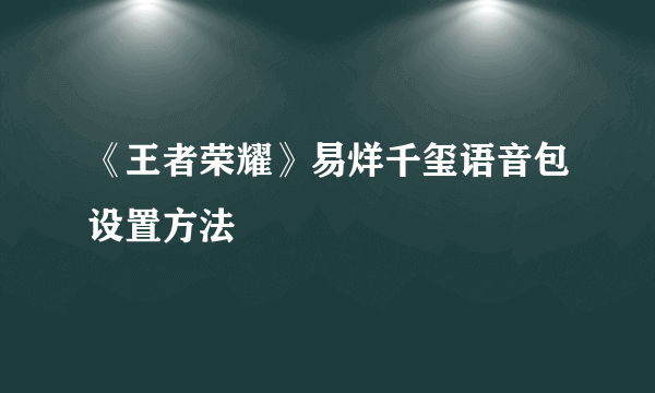 《王者荣耀》易烊千玺语音包设置方法