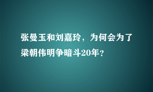 张曼玉和刘嘉玲，为何会为了梁朝伟明争暗斗20年？