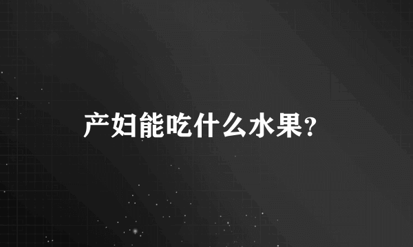 产妇能吃什么水果？