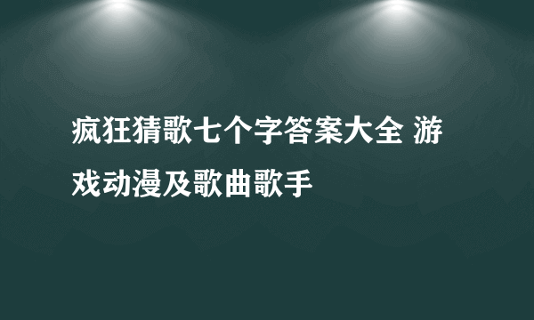 疯狂猜歌七个字答案大全 游戏动漫及歌曲歌手