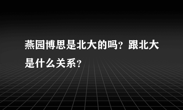 燕园博思是北大的吗？跟北大是什么关系？