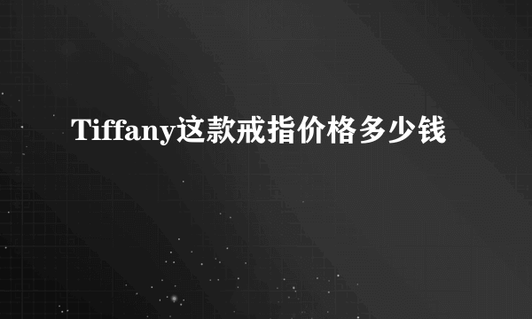 Tiffany这款戒指价格多少钱