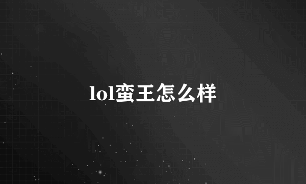 lol蛮王怎么样