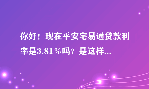 你好！现在平安宅易通贷款利率是3.81％吗？是这样的话！要什么手续