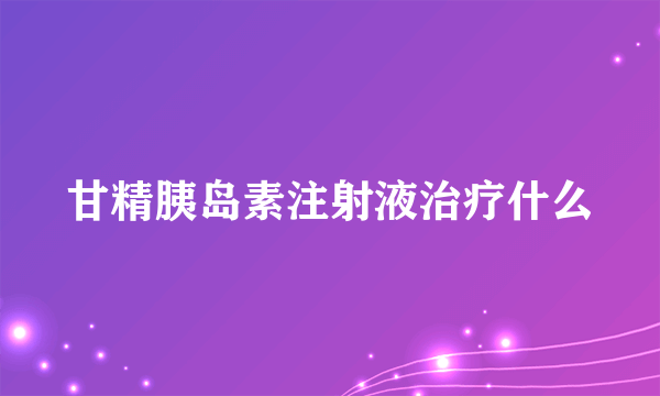 甘精胰岛素注射液治疗什么