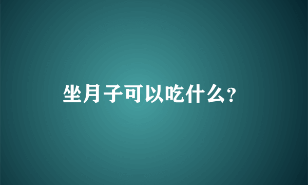 坐月子可以吃什么？