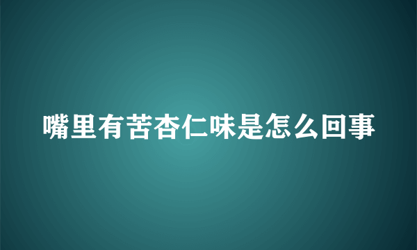 嘴里有苦杏仁味是怎么回事