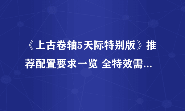 《上古卷轴5天际特别版》推荐配置要求一览 全特效需要什么配置