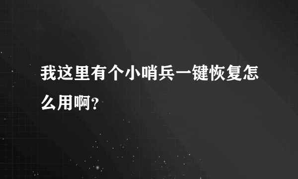 我这里有个小哨兵一键恢复怎么用啊？