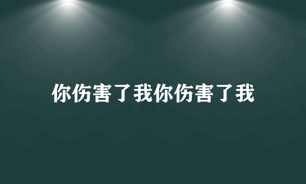 你伤害了我你伤害了我