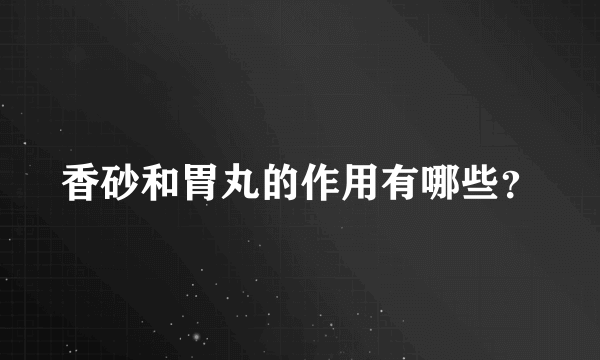 香砂和胃丸的作用有哪些？