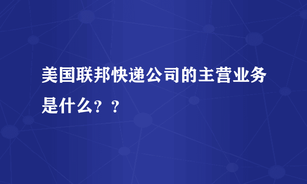 美国联邦快递公司的主营业务是什么？？