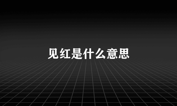 见红是什么意思