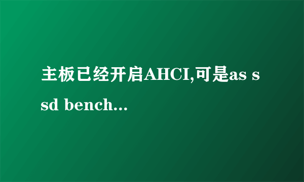 主板已经开启AHCI,可是as ssd benchmark显示pciide-AHCI已禁用