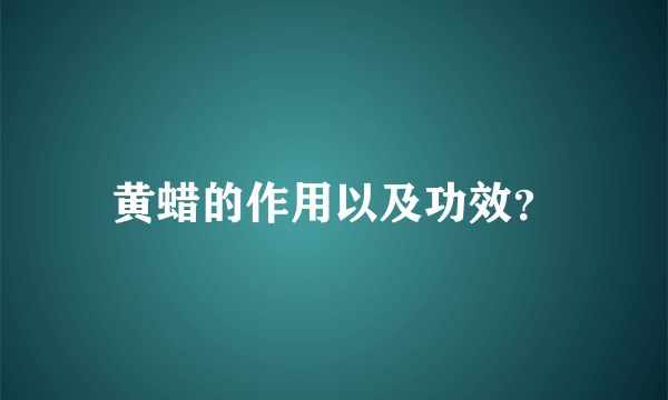 黄蜡的作用以及功效？