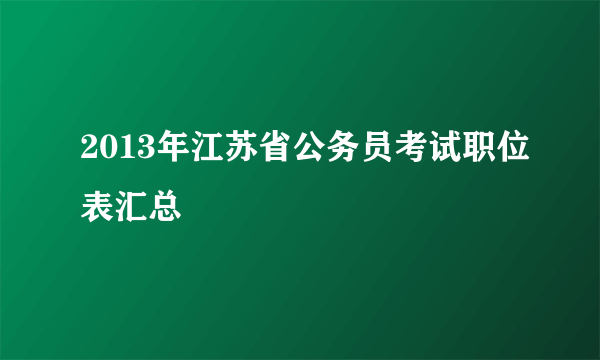 2013年江苏省公务员考试职位表汇总