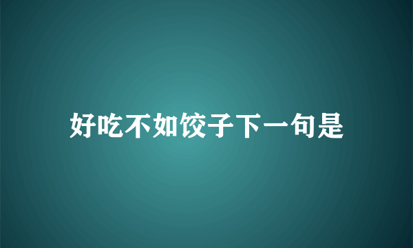 好吃不如饺子下一句是