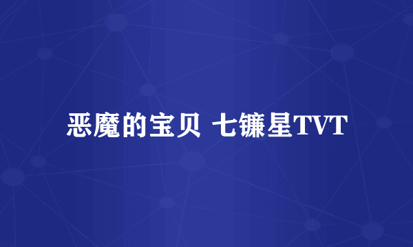 恶魔的宝贝 七镰星TVT