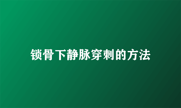 锁骨下静脉穿刺的方法