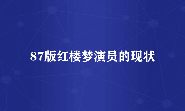 87版红楼梦演员的现状