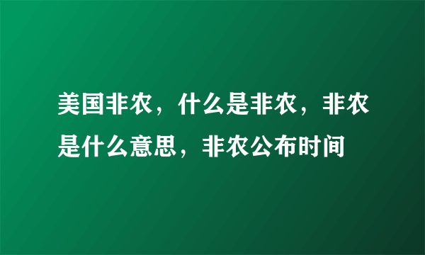 美国非农，什么是非农，非农是什么意思，非农公布时间