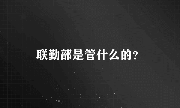 联勤部是管什么的？