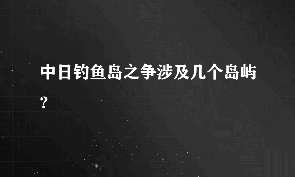 中日钓鱼岛之争涉及几个岛屿？