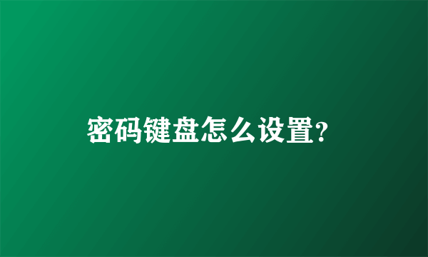 密码键盘怎么设置？