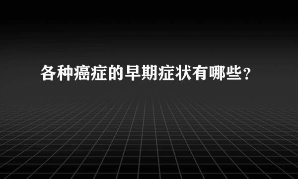 各种癌症的早期症状有哪些？