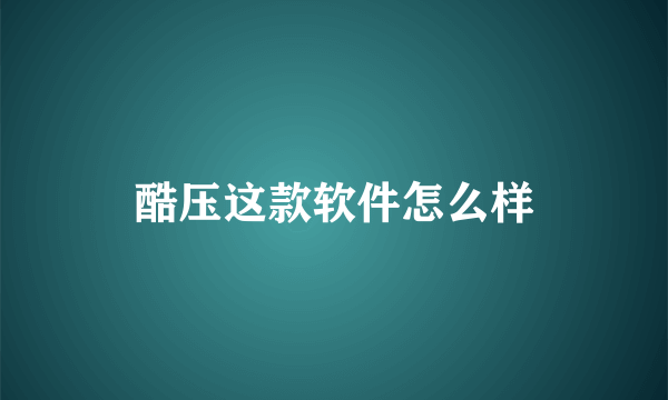 酷压这款软件怎么样