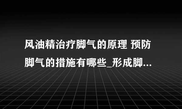 风油精治疗脚气的原理 预防脚气的措施有哪些_形成脚气的7个常见因素