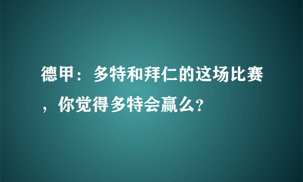 德甲：多特和拜仁的这场比赛，你觉得多特会赢么？