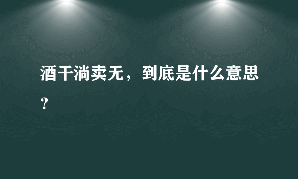 酒干淌卖无，到底是什么意思？