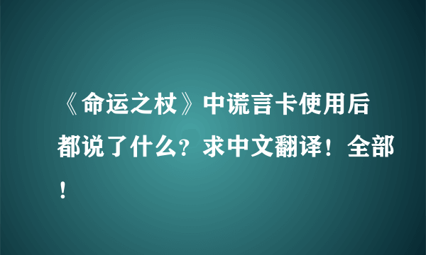 《命运之杖》中谎言卡使用后都说了什么？求中文翻译！全部！