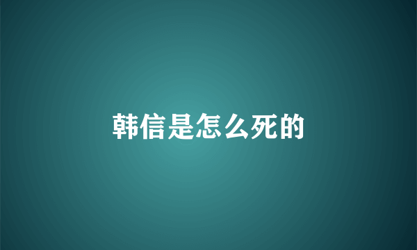 韩信是怎么死的