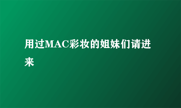 用过MAC彩妆的姐妹们请进来