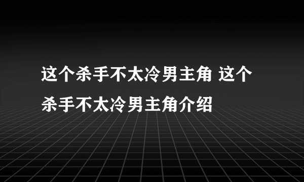 这个杀手不太冷男主角 这个杀手不太冷男主角介绍