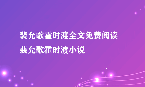 裴允歌霍时渡全文免费阅读 裴允歌霍时渡小说