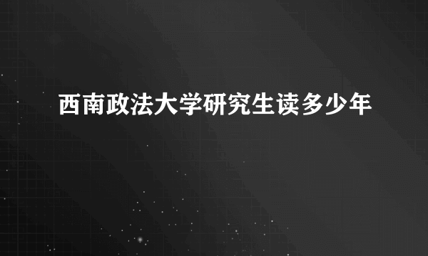 西南政法大学研究生读多少年