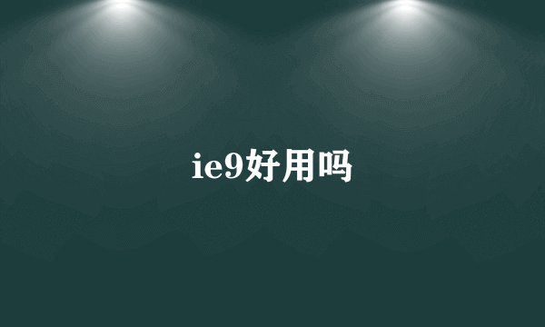 ie9好用吗