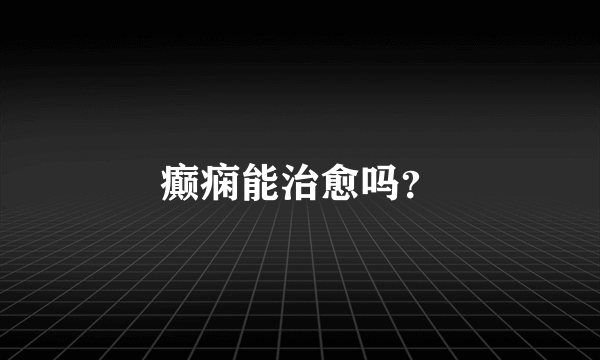 癫痫能治愈吗？