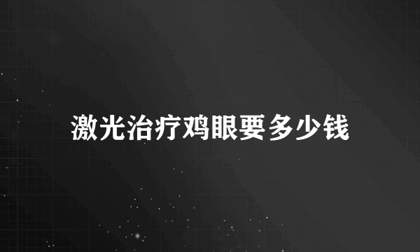 激光治疗鸡眼要多少钱