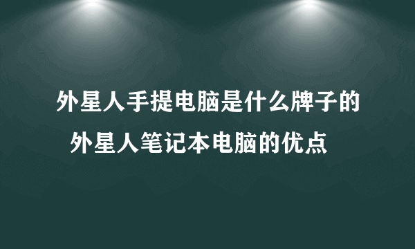 外星人手提电脑是什么牌子的  外星人笔记本电脑的优点