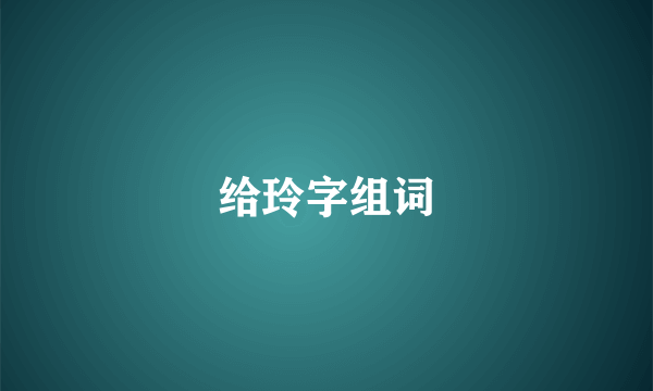 给玲字组词